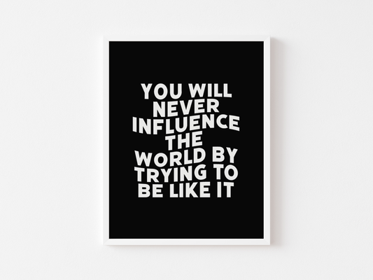 You will never influence the world by trying to be like it print