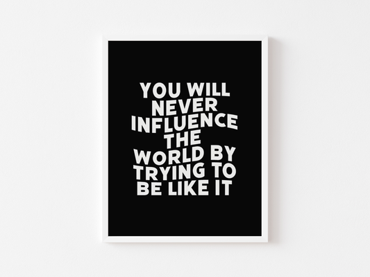 You will never influence the world by trying to be like it print